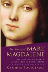 The Meaning of Mary Magdalene: Discovering the Woman at the Heart of Christianity - Cynthia Bourgeault