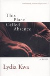 This Place Called Absence - Lydia Kwa