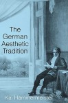 The German Aesthetic Tradition - Kai Hammermeister