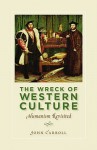 The Wreck of Western Culture: Humanism Revisited - John E. Carroll