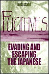 Fugitives: Evading and Escaping the Japanese - Bob Stahl