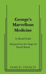George's Marvellous Medicine: Adaptation for the Stage - Roald Dahl, David Wood