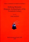 Defining moments: dramatic archaeologies of the twentieth-century - Richard Morris, Martin Hall, John Beech, E.M. Tansey, Joshua Pollard, John Schofield, Dan Hicks, Graham Fairclough, David Miles, Paul Cornish, Greg Fewer, Rodney Harrison, Thomas Dowson, Cornelius Holtorf, Paul Graves-Brown, Cassie Newland