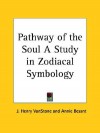 Pathway of the Soul a Study in Zodiacal Symbology - J. Henry Vanstone, Annie Besant