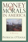 Money and Morals in America: A History - Patricia O'Toole