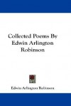 Collected Poems by Edwin Arlington Robinson - Edwin Arlington Robinson