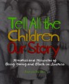 Tell All the Children Our Story: Memories and Mementos of Being Young and Black in America - Tonya Bolden
