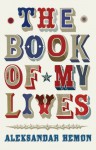 The Book of My Lives - Aleksander Hemon