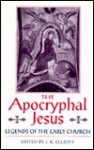 The Apocryphal Jesus: Legends of the Early Church - J.K. Elliott