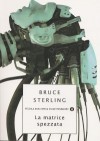 La matrice spezzata - Bruce Sterling, Sandro Sandrelli, Giampaolo Cossato