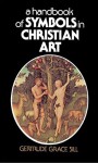 A Handbook of Symbols in Christian Art - Gertrude Grace Sill