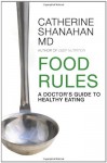 Food Rules: A Doctor's Guide to Healthy Eating - Catherine Shanahan