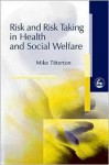 Risk Taking in Health and Social Welfare - Mike Titterton