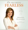 On Becoming Fearless: ...in Love, Work, and Life - Arianna Huffington