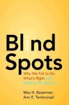 Blind Spots: Why We Fail to Do What's Right and What to Do about It - Max H. Bazerman, Ann E. Tenbrunsel