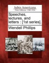 Speeches, Lectures, and Letters: [1st Series] - Wendell Phillips