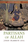 Partisans of Allah: Jihad in South Asia - Ayesha Jalal