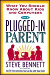 The Plugged-In Parent: What You Should Know About Kids and Computers - Steven J. Bennett