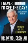 I Never Thought I'd See the Day!: Culture at the Crossroads - David Jeremiah