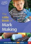 The Little Book of Mark Making: Little Books with Big Ideas (Little Books) - Elaine Massey, Sam Goodman, Sally Featherstone