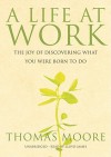 A Life at Work: The Joy of Discovering What You Were Born to Do - Thomas Moore, Lloyd James