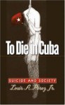 To Die in Cuba: Suicide and Society - Louis A. Pérez Jr.