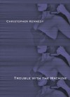 Trouble with the Machine: Prose Poems - Christopher Kennedy