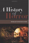 A History of Horror - Wheeler Winston Dixon