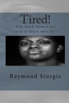 Tired!: Why Black Women Are Tired of Black Men Sh*t - Raymond Sturgis