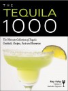 The Tequila 1000: The Ultimate Collection of Tequila Cocktails, Recipes, Facts, and Resources - Ray Foley