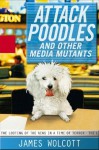 Attack Poodles and Other Media Mutants: The Looting of the News in a Time of Terror - James Wolcott