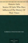 Historic Girls Stories Of Girls Who Have Influenced The History Of Their Times - Elbridge S. Brooks