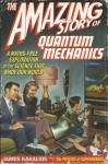 The Amazing Story of Quantum Mechanics: A Maths Free Exploration of Quantum Mechanics - James Kakalios