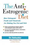 The Anti-Estrogenic Diet: How Estrogenic Foods and Chemicals Are Making You Fat and Sick - Ori Hofmekler, Rick Osborn