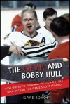 The Devil and Bobby Hull: How Hockey's Original Million-Dollar Man Became the Game's Lost Legend - Gare Joyce