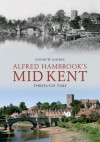 Alfred Hambrook's Mid Kent Through Time. by Andrew Ashbee - Ashbee, Andrew Ashbee