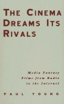 The Cinema Dreams Its Rivals: Media Fantasy Films from Radio to the Internet - Paul Young