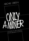 Only a Miner: Studies in Recorded Coal-Mining Songs - Archie Green