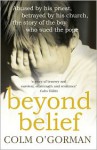 Beyond Belief: Abused by His Priest, Betrayed by His Church, the Story of the Boy Who Sued the Pope - Colm O'Gorman