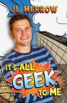 It's All Geek to Me - JL Merrow