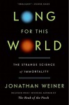 Long For This World: The Strange Science of Immortality - Jonathan Weiner