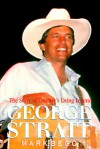 George Strait: The Story of Country's Living Legend: The Story of Country's Living Legend - Mark Bego