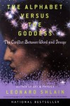 The Alphabet Versus the Goddess: The Conflict Between Word and Image (Compass) - Leonard Shlain