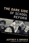 The Dark Side of School Reform: Teaching in the Space Between Reality and Utopia - Jeffrey S. Brooks