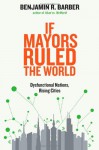 If Mayors Ruled the World: Dysfunctional Nations, Rising Cities - Benjamin R. Barber