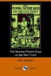 The Moving Picture Boys on the War Front, Or, the Hunt for the Stolen Army Films (Dodo Press) - Victor Appleton