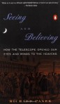 Seeing and Believing: How the Telescope Opened Our Eyes and Minds to the Heavens - Richard Panek