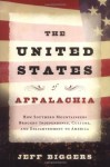 The United States of Appalachia: How Southern Mountaineers Brought Independence, Culture, and Enlightenment to America - Jeff Biggers