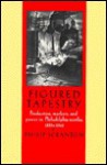 Figured Tapestry: Production, Markets and Power in Philadelphia Textiles, 1855-1941 - Philip Scranton