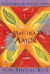 La Maestria del Amor: Una Guia Practica Para el Arte de las Relaciones = The Mastery of Love - Miguel Ruiz